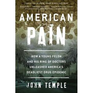 American Pain: How a Young Felon and His Ring of Doctors Unleashed America's Dea